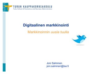 Digitaalinen markkinointi
  Markkinoinnin uusia tuulia




             Joni Salminen
             joni.salminen@tse.fi
 