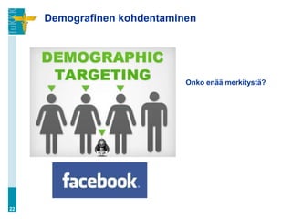 Demografinen kohdentaminen




                             Onko enää merkitystä?




22
 