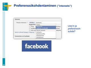 Preferenssikohdentaminen (”interests”)




                                        Like’in ja
                                        preferenssin
                                        suhde?




23
 