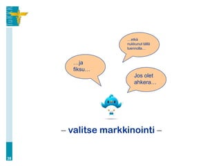 …etkä
                    nukkunut tällä
                    luennolla…



       …ja
       fiksu…
                        Jos olet
                        ahkera…




     – valitse markkinointi –

38
 