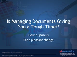 Is Managing Documents Giving
You a Tough Time??
Count upon us
For a pleasant change
 