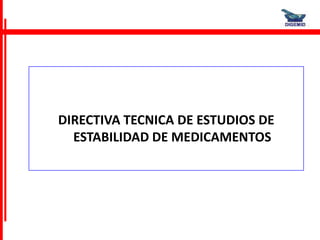 DIRECTIVA TECNICA DE ESTUDIOS DE
  ESTABILIDAD DE MEDICAMENTOS
 