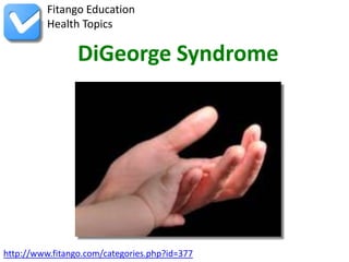 Fitango Education
          Health Topics

                 DiGeorge Syndrome




http://www.fitango.com/categories.php?id=377
 