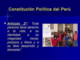 Constitución Política del PerúConstitución Política del Perú
 Artículo 2°Artículo 2°:: TodaToda
persona tiene derechopers...