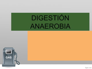 DIGESTIÓN
ANAEROBIA
 