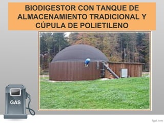 BIODIGESTOR CON TANQUE DE
ALMACENAMIENTO TRADICIONAL Y
CÚPULA DE POLIETILENO
 