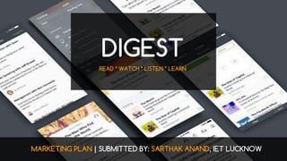MARKETING PLAN | SUBMITTED BY: SARTHAK ANAND, IET LUCKNOW
DIGEST
READ * WATCH * LISTEN * LEARN
 