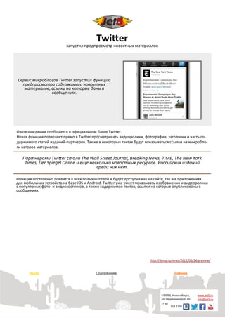Twitter
                          запустил предпросмотр новостных материалов




Сервис микроблогов Twitter запустил функцию
  предпросмотра содержимого новостных
   материалов, ссылки на которые даны в
               сообщениях.




О нововведении сообщается в официальном блоге Twitter.
Новая функция позволяет прямо в Twitter просматривать видеоролики, фотографии, заголовки и часть со-
держимого статей изданий-партнеров. Также в некоторых твитах будут показываться ссылки на микробло-
ги авторов материалов.

   Партнерами Twitter стали The Wall Street Journal, Breaking News, TIME, The New York
    Times, Der Spiegel Online и еще несколько новостных ресурсов. Российских изданий
                                       среди них нет.

Функция постепенно появится у всех пользователей и будет доступна как на сайте, так и в приложениях
для мобильных устройств на базе iOS и Android. Twitter уже умеет показывать изображения и видеоролики
с популярных фото- и видеохостингов, а также содержимое твитов, ссылки на которые опубликованы в
сообщениях.




                                                                      http://lenta.ru/news/2012/06/14/preview/


      Назад                              Содержание                                     Дальше




                                                                             630099, Новосибирск,    www.jet5.ru
                                                                             ул. Орджоникидзе, 40    info@jet5.ru
                                                                             +7 383
                                                                                      363 2109
 
