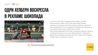 #
    5




                                           Спустя 20 лет после смерти легендарная актриса появилась в рекламе.
                                           Молода, прелестна и свежа, как бутон розы, Одри Хепберн, благодаря
                                           современным компьютерным технологиям, гармонично вписалась в рекламный
                                           ролик шоколада Galaxy, в России продаваемого под брендом Dove. Разрешение на
                                           использование образа актрисы в рекламе дали её сыновья.
                                           Сюжет ролика разворачивается в 50-е годы на итальянском побережье, намекая на
                                           классические роли актрисы (в том числе «Римские каникулы»). Саундтреком в
                                           рекламе звучит легендарная композиция «Moon River», которая после «Завтрака у
                                           Тиффани» прочно ассоциируется с актрисой.




        http://www.youtube.com/watch?v=oYm67htdRsg
 