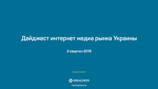 Дайджест интернет медиа рынка Украины, 2 квартал 2016 – Qreachers