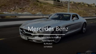 Mercedes Benz
Driving Digital Media for Business
Digital Digest #1
By Muskan
157169202
This Photo by Unknown Author is licensed under CC BY-NC-ND
 