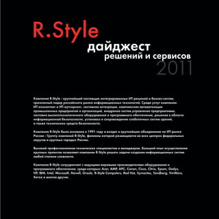 Компания R-Style - р пнейший поставщи инте рированных ИТ-решений и бизнес-систем,
признанный лидер российс о о рын а информационных техноло ий. Среди сл       омпании:
ИТ- онсалтин и ИТ-а тсорсин , системная инте рация, омпле сная автоматизация
промышленных предприятий и ор анизаций, внедрение систем правления предприятиями,
постав а высо отехноло ично о обор дования и про раммно о обеспечения, решения в области
информационной безопасности, станов а и сопровождение слаботочных систем зданий,
а та же техничес их средств безопасности.

Компания R-Style была основана в 1991 од и входит в р пнейшее объединение на ИТ-рын е
России - Гр пп омпаний R-Style, филиалы оторой размещаются во всех центрах федеральных
о р ов и р пных ородах России.

Высо ий профессионализм техничес их специалистов и менеджеров, большой опыт ос ществления
 р пных прое тов позволяют омпании R-Style решать задачи создания информационных систем
любой степени сложности.

Компания R-Style сотр дничает с вед щими мировыми производителями обор дования и
про раммно о обеспечения, среди оторых: Acer, AMP, APC, Canon, Cisco, Citrix, Epson, Gedys,
HP, IBM, Intel, Microsoft, Novell, Oracle, R-Style Computers, Red Hat, Symantec, Tandberg, VmWare,
Xerox и мно ие др ие.
 