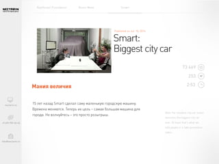 After the smallest city car smart
launches the biggest city car
ever. At least that's what we
told people in a fake promotion
video...
15 лет назад Smart сделал саму маленькую городскую машину.
Времена меняются. Теперь их цель – самая большая машина для
города. Не волнуйтесь – это просто розыгрыш.
Smart:
Biggest city car
Мания величия
73 669
253
2:53
Rainforest Foundation Room Mate Smart
 