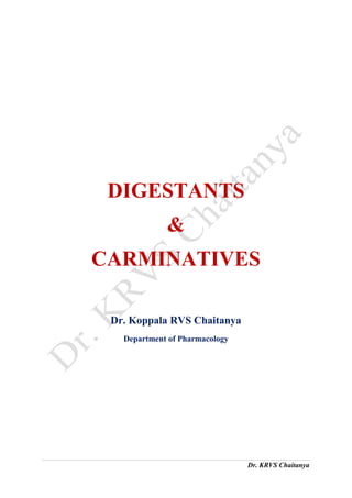 Dr. KRVS Chaitanya
DIGESTANTS
&
CARMINATIVES
Dr. Koppala RVS Chaitanya
Department of Pharmacology
 