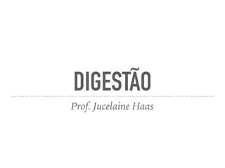 DIGESTÃO
Prof. Jucelaine Haas
 