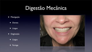 Digestão Mecânica
•   Mastigação


    •   Dentes


    •   Língua


•   Deglutição


    •   Língua


    •   Faringe
 