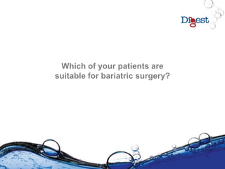 Which of your patients are
suitable for bariatric surgery?
 