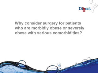 Why consider surgery for patients
who are morbidly obese or severely
obese with serious comorbidities?
 