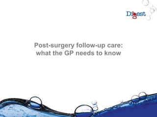 Post-surgery follow-up care:
what the GP needs to know
 
