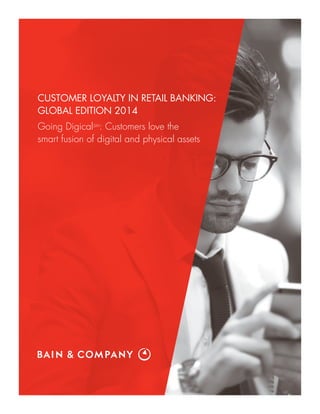CUSTOMER LOYALTY IN RETAIL BANKING:
GLOBAL EDITION 2014
Going DigicalSM
: Customers love the
smart fusion of digital and physical assets
 