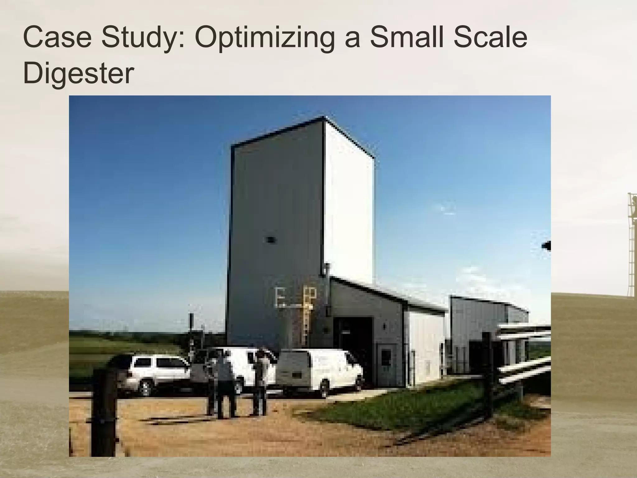 Case Study: Optimizing a Small Scale
Digester
 