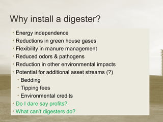 Why install a digester?
• Energy independence
• Reductions in green house gases
• Flexibility in manure management
• Reduc...