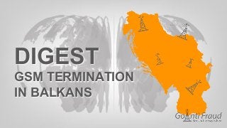 DIGEST
GSM TERMINATION
IN BALKANS
 