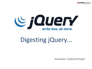 Digesting jQuery...
Presenter: Subhranil Dalal
 