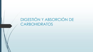 DIGESTIÓN Y ABSORCIÓN DE
CARBOHIDRATOS
 