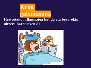 Kron
         gaixotasuna
Hesteetako inflamazioa bat da eta berarekin
ultzera bat sortzen da.
 