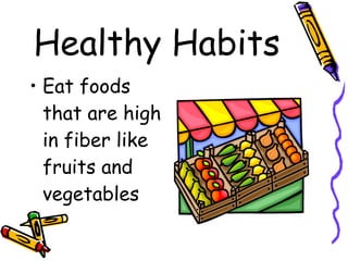 Healthy Habits Eat foods that are high in fiber like fruits and vegetables 