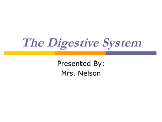 The Digestive System
Presented By:
Mrs. Nelson
 