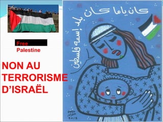 NON AU
TERRORISME
D’ISRAËL
Free
Palestine
 
