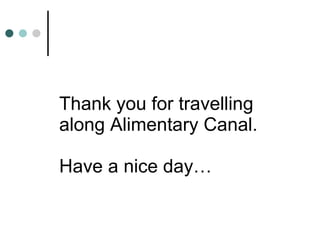 Thank you for travelling along Alimentary Canal. Have a nice day… 