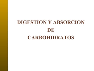 DIGESTION Y ABSORCION
DE
CARBOHIDRATOS
 