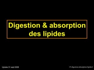 15-digestion-absorption-lipides1
Digestion & absorption
des lipides
Update 31 sept 2008
 