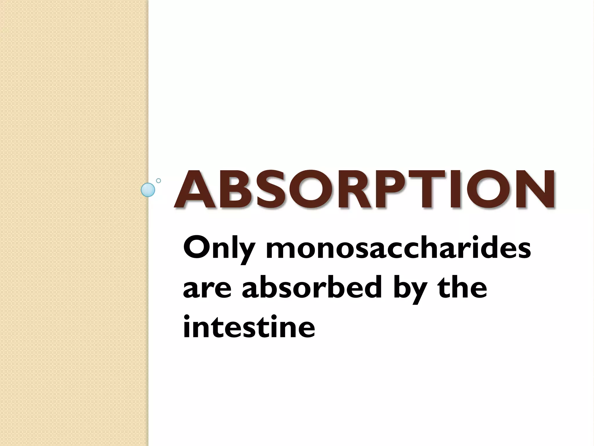 ABSORPTION
Only monosaccharides
are absorbed by the
intestine
 