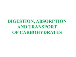 DIGESTION, ABSORPTION
AND TRANSPORT
OF CARBOHYDRATES
 
