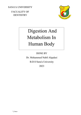 | ‫صفحة‬
1
DONE BY
Dr. Mohammed Nabil Alqadasi
B.D.S Sana'a University
2023
SANA'A UNIVERSITY
FACUALITY OF
DENTISTRY
Digestion And
Metabolism In
Human Body
 