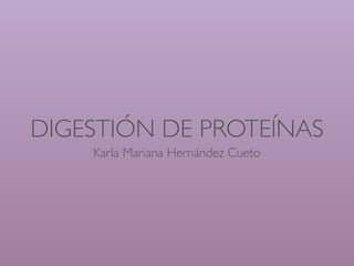 DIGESTIÓN DE PROTEÍNAS
Karla Mariana Hernández Cueto
 
