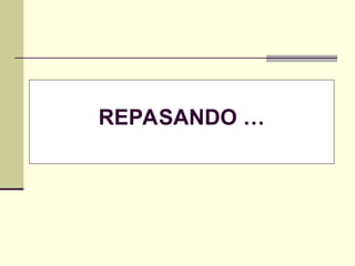 REPASANDO …
 
