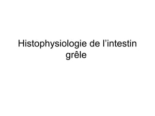 Histophysiologie de l’intestin
           grêle
 