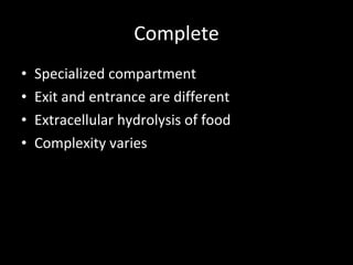 Complete Specialized compartment Exit and entrance are different Extracellular hydrolysis of food Complexity varies 