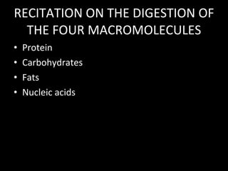 RECITATION ON THE DIGESTION OF THE FOUR MACROMOLECULES Protein Carbohydrates Fats Nucleic acids 