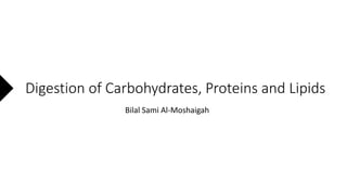 Digestion of Carbohydrates, Proteins and Lipids
Bilal Sami Al-Moshaigah
 