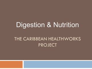THE CARIBBEAN HEALTHWORKSPROJECT 
Digestion & Nutrition  