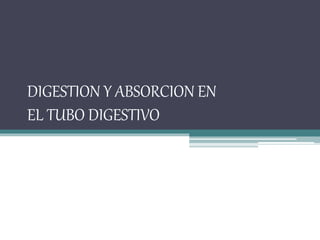 DIGESTION Y ABSORCION EN 
EL TUBO DIGESTIVO 
 