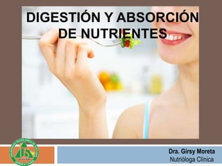 DIGESTIÓN Y ABSORCIÓN
DE NUTRIENTES
Dra. Girsy Moreta
Nutrióloga Clínica
 