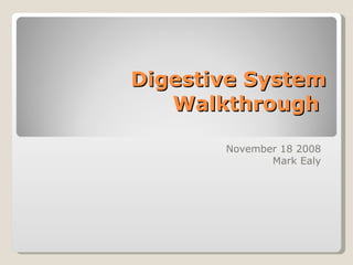 Digestive System Walkthrough  November 18 2008  Mark Ealy  