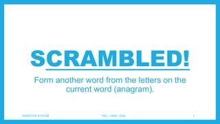 SCRAMBLED!
Form another word from the letters on the
current word (anagram).
DIGESTIVE SYSTEM FAO - LNHS - 2020 1
 